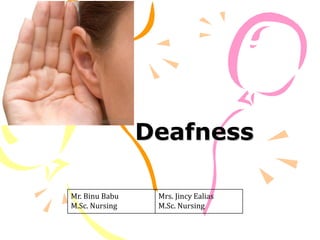 Deafness
Mr. Binu Babu
M.Sc. Nursing
Mrs. Jincy Ealias
M.Sc. Nursing
 