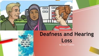 Deafness and Hearing
Loss
By: Amy F. Cabfeo
 