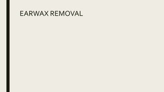 EARWAX REMOVAL
 