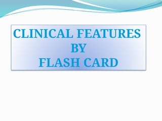 CLINICAL FEATURES
BY
FLASH CARD
 