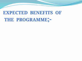 EXPECTED BENEFITS OF
THE PROGRAMME;-
 
