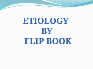 ETIOLOGY
BY
FLIP BOOK
 