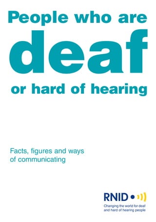 People who are

deaf
or hard of hearing



Facts, figures and ways
of communicating
 
