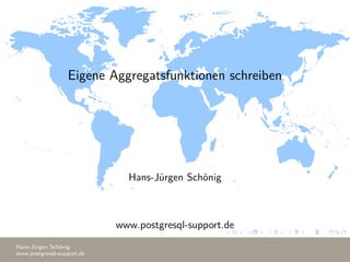 Eigene Aggregatsfunktionen schreiben
Hans-Jürgen Schönig
www.postgresql-support.de
Hans-Jürgen Schönig
www.postgresql-support.de
 