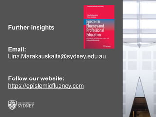 The University of Sydney Page 33
Further insights
Email:
Follow our website:
https://epistemicfluency.com
Lina.Marakauskai...