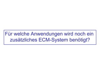 Für welche Anwendungen wird noch ein
zusätzliches ECM-System benötigt?
 