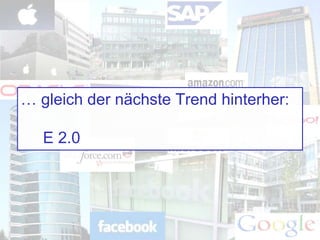 … gleich der nächste Trend hinterher:
E 2.0
 