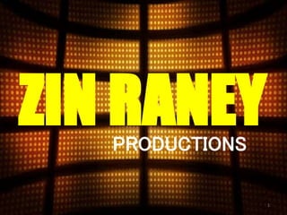 ZIN RANEY
1
PRODUCTIONS
 