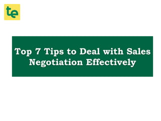 Top 7 Tips to Deal with Sales
Negotiation Effectively
 