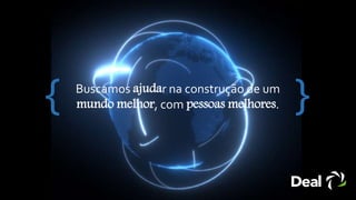 Buscamos ajudar na construção de um
mundo melhor, com pessoas melhores.
 