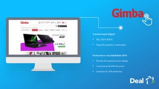 Transformação Digital:
• B2C, B2B e B2B2C
• Squad deprojetos e sustentação
Performance e Escalabilidade 2019:
• Revisão de arquitetura do catálogo
• Crescimento de60%deacesso
• Aumentode 20%deReceita
 