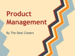 Product
Management
By The Deal Closers
 