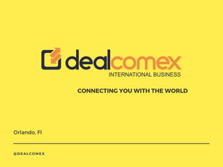 CONNECTING YOU WITH THE WORLD
Orlando, Fl
@DEALCOMEX
app.co
 