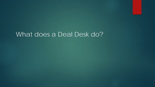 What does a Deal Desk do?
 