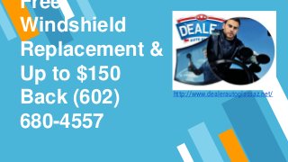Free
Windshield
Replacement &
Up to $150
Back (602)
680-4557
http://www.dealerautoglassaz.net/
 