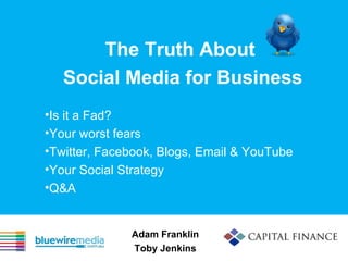 The Truth About  Social Media for Business ,[object Object],[object Object],[object Object],[object Object],[object Object],Adam Franklin Toby Jenkins 