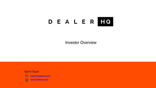 Get in Touch
brady@dealerhq.com
Investor Overview
www.dealerhq.com
 