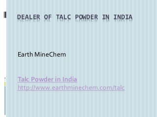 DEALER OF TALC POWDER IN INDIA
Earth MineChem
Talc Powder in India
http://www.earthminechem.com/talc
 