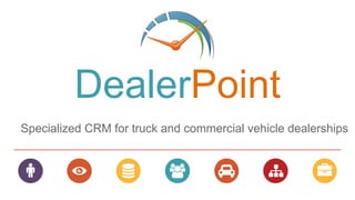 Specialized CRM for truck and commercial vehicle dealerships
DealerPoint
 