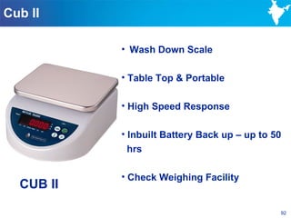 Cub II

           • Wash Down Scale

           • Table Top & Portable

           • High Speed Response

           • Inbuilt Battery Back up – up to 50
            hrs

           • Check Weighing Facility
  CUB II

                                              92
 