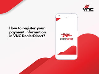 How to register your
payment information
in VNC DealerDirect?
 