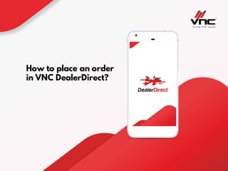 How to place an order
in VNC DealerDirect?
 