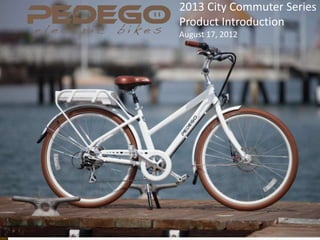 2013 City Commuter Series
Product Introduction
August 17, 2012
 