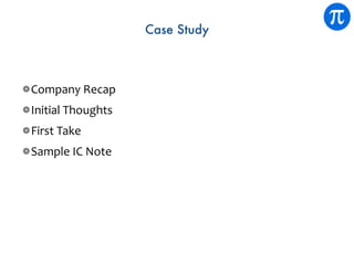 Case Study
Company	Recap	
Initial	Thoughts	
First	Take	
Sample	IC	Note
 