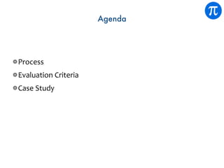 Agenda
Process	
Evaluation	Criteria	
Case	Study
 
