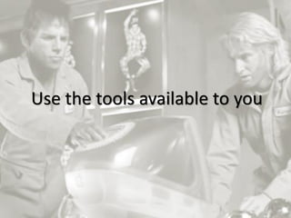 4
Use the tools available to you
 