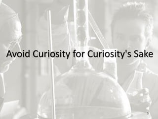 5
Avoid Curiosity for Curiosity's Sake
 