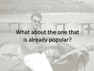 8
What about the one that
is already popular?
 