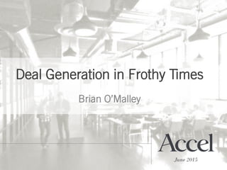 June 2015
Deal Generation in Frothy Times
Brian O’Malley
 