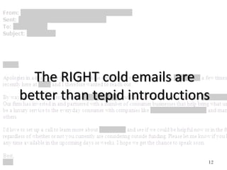 12
The RIGHT cold emails are
better than tepid introductions
 