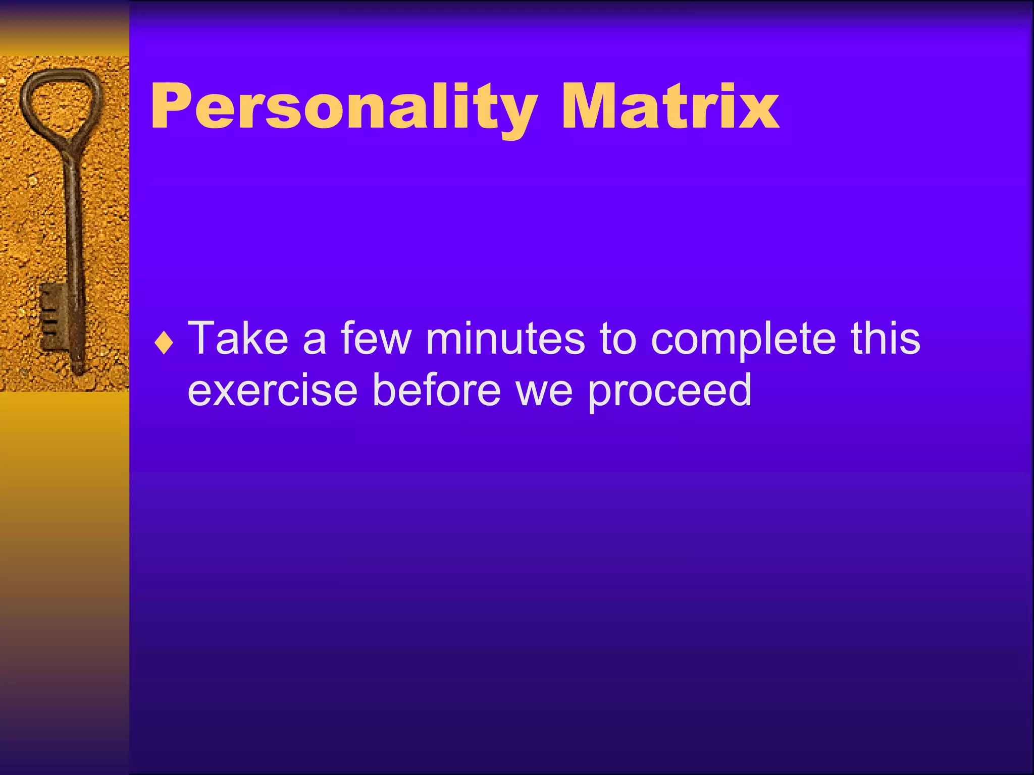 Personality Matrix Take a few minutes to complete this exercise before we proceed 