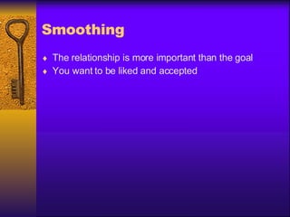 Smoothing The relationship is more important than the goal You want to be liked and accepted 