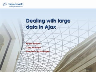 Dealing with large data in Ajax Robert Buffone Chief Architect Nexaweb Technologies 