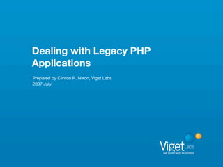 Dealing with Legacy PHP
Applications
Prepared by Clinton R. Nixon, Viget Labs
2007 July