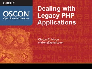 Dealing with
Legacy PHP
Applications

Clinton R. Nixon
crnixon@gmail.com