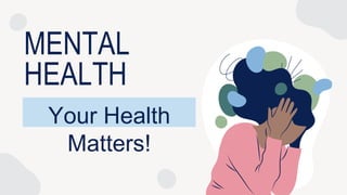 MENTAL
HEALTH
Your Health
Matters!
 