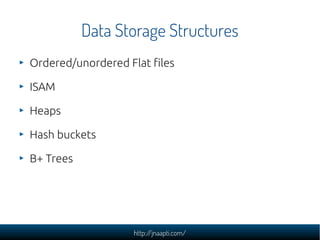 Data Storage Structures
Ordered/unordered Flat files

ISAM

Heaps

Hash buckets

B+ Trees




                    http://jnaapti.com/
 