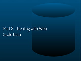 Part 2 – Dealing with Web
Scale Data
 