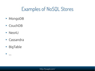 Examples of NoSQL Stores
MongoDB

CouchDB

Neo4J

Cassandra

BigTable

...



                http://jnaapti.com/
 