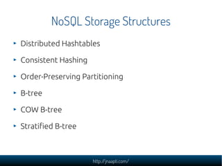 NoSQL Storage Structures
Distributed Hashtables

Consistent Hashing

Order-Preserving Partitioning

B-tree

COW B-tree

Stratified B-tree



                     http://jnaapti.com/
 