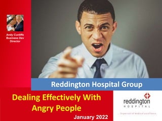 Dealing Effectively With
Angry People
Reddington Hospital Group
Your Logo
Andy Cunliffe
Business Dev
Director
January 2022
 