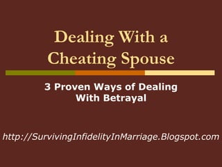 Dealing With a Cheating Spouse 3 Proven Ways of Dealing With Betrayal http://SurvivingInfidelityInMarriage.Blogspot.com 