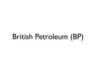 British Petroleum (BP)
 