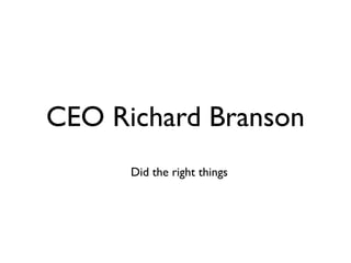 CEO Richard Branson
Did the right things
 