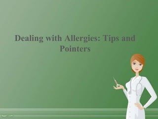 Dealing with Allergies: Tips and
           Pointers
 