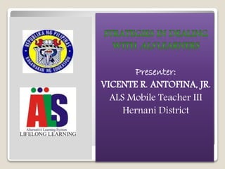 Presenter:
VICENTE R. ANTOFINA, JR.
ALS Mobile Teacher III
Hernani District
 